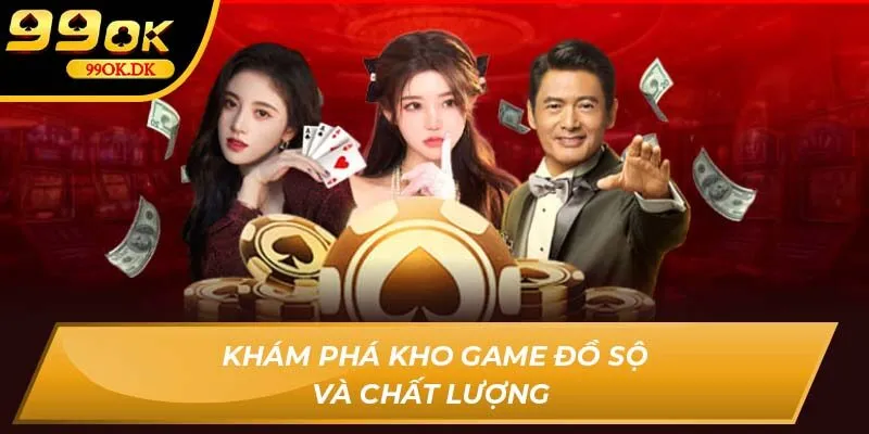 Khám phá kho game đồ sộ và chất lượng 