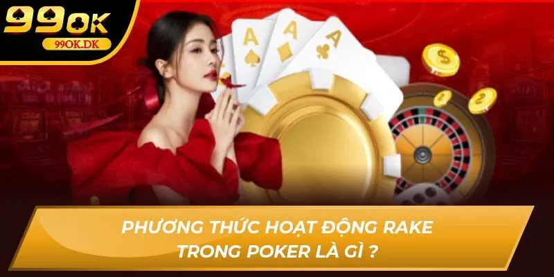 Phương thức hoạt động Rake trong Poker là gì ?