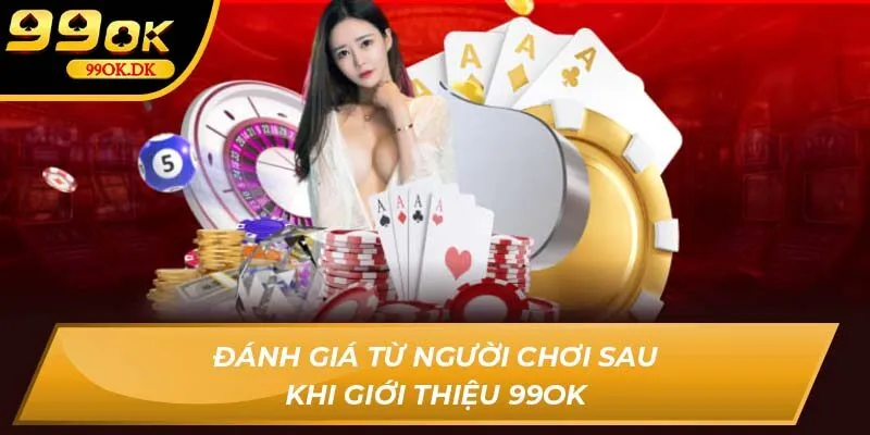 Đánh giá từ người chơi sau khi giới thiệu 99OK